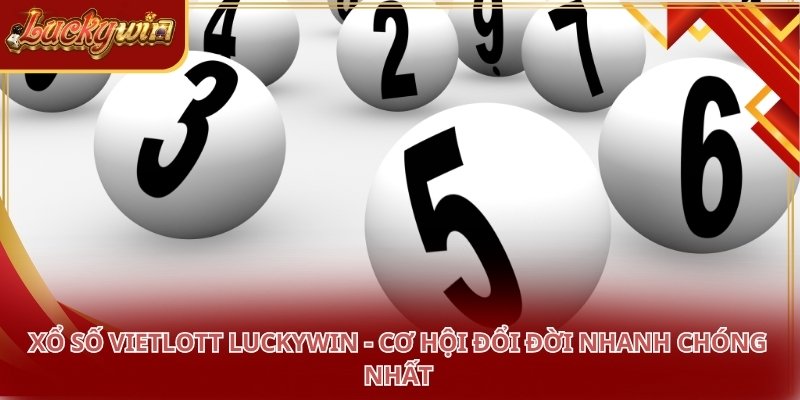 Xổ Số Vietlott LUCKYWIN - Cơ Hội Đổi Đời Nhanh Chóng Nhất